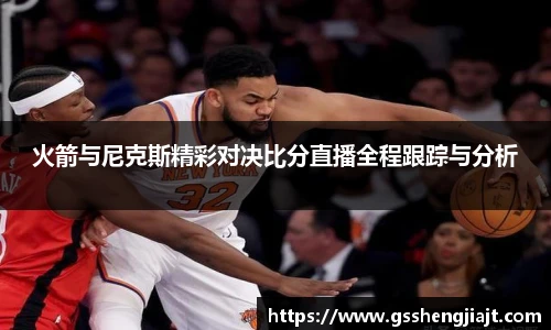 火箭与尼克斯精彩对决比分直播全程跟踪与分析