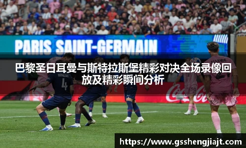 巴黎圣日耳曼与斯特拉斯堡精彩对决全场录像回放及精彩瞬间分析